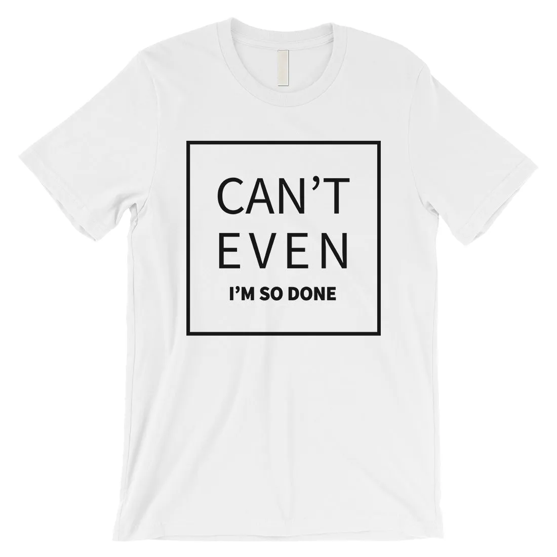 365 Printing Can't Even So Done Mens Attitude Funny Entertaining T-Shirt