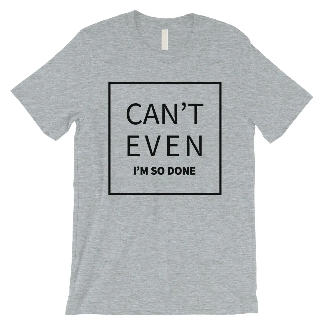 365 Printing Can't Even So Done Mens Attitude Funny Entertaining T-Shirt