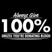 Always Give Houndred Percent Unless You're Donating Blood
