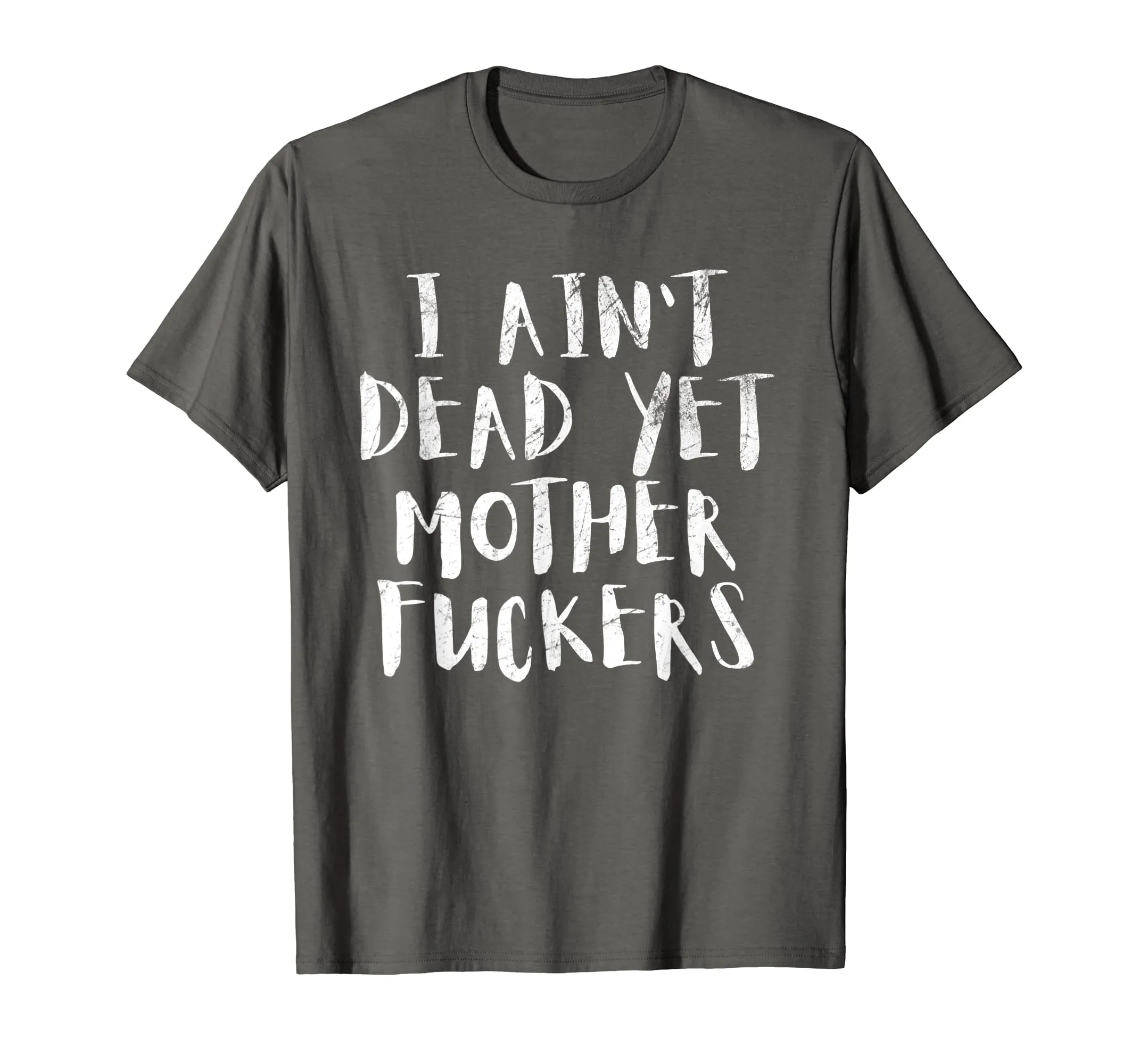I Aint Dead Yet Mother Fuckers T-Shirt Old People Gag Gifts
