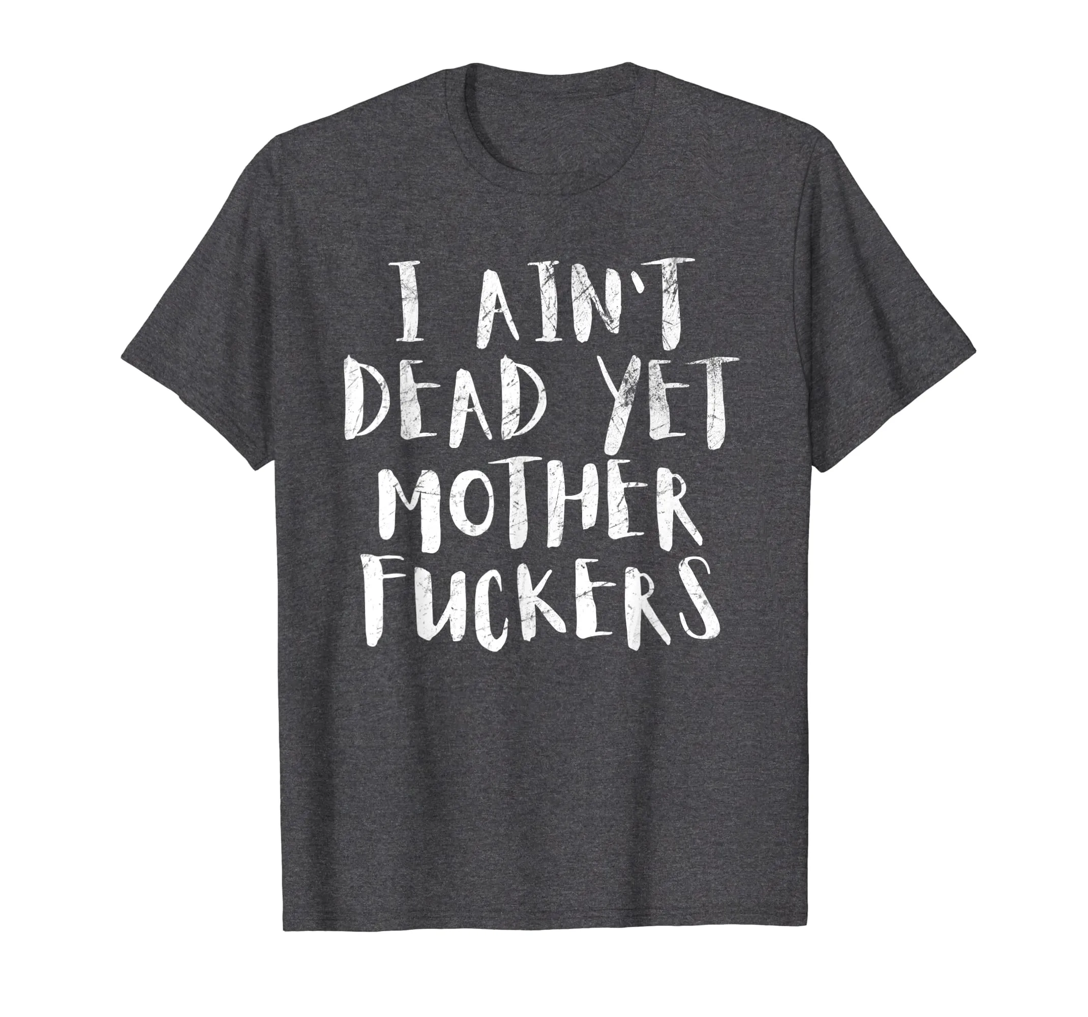 I Aint Dead Yet Mother Fuckers T-Shirt Old People Gag Gifts
